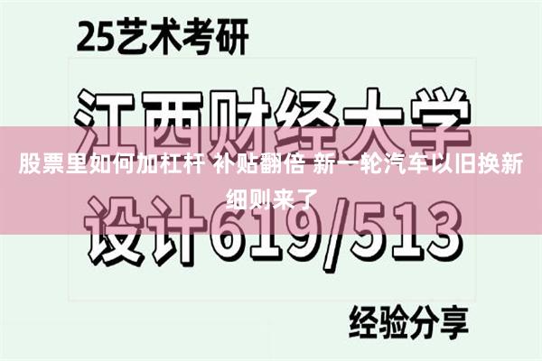 股票里如何加杠杆 补贴翻倍 新一轮汽车以旧换新细则来了