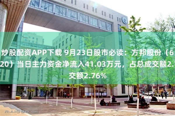 炒股配资APP下载 9月23日股市必读：方邦股份（688020）当日主力资金净流入41.03万元，占总成交额2.76%