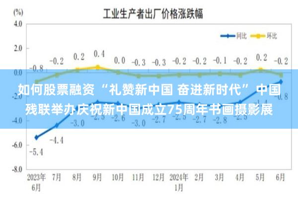 如何股票融资 “礼赞新中国 奋进新时代” 中国残联举办庆祝新中国成立75周年书画摄影展