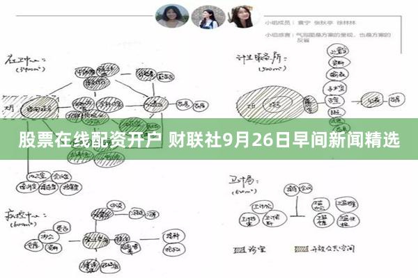 股票在线配资开户 财联社9月26日早间新闻精选