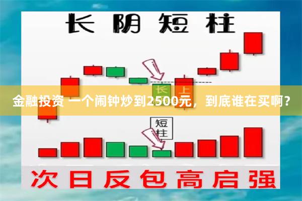 金融投资 一个闹钟炒到2500元，到底谁在买啊？