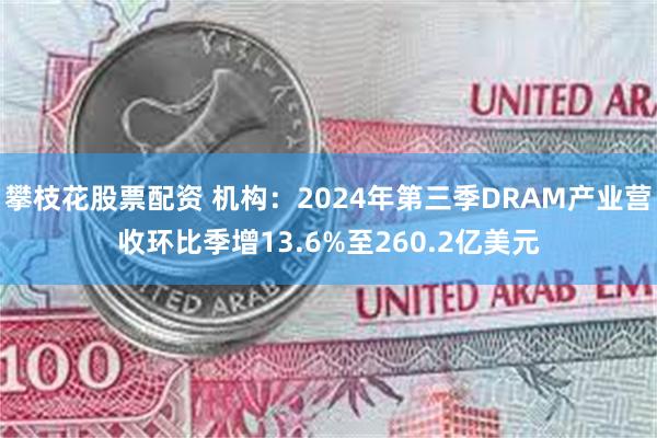 攀枝花股票配资 机构：2024年第三季DRAM产业营收环比季增13.6%至260.2亿美元