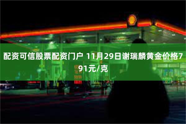 配资可信股票配资门户 11月29日谢瑞麟黄金价格791元/克