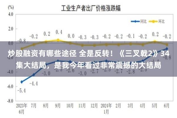 炒股融资有哪些途径 全是反转！《三叉戟2》34集大结局，是我今年看过非常震撼的大结局